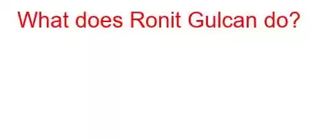 What does Ronit Gulcan do?