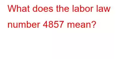 What does the labor law number 4857 mean?