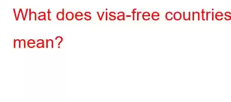 What does visa-free countries mean?