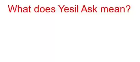 What does Yesil Ask mean?