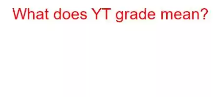 What does YT grade mean