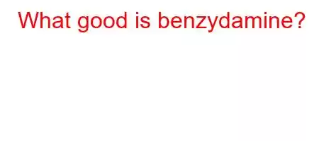 What good is benzydamine?