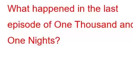 What happened in the last episode of One Thousand and One Nights?