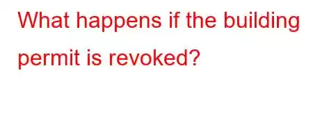 What happens if the building permit is revoked?