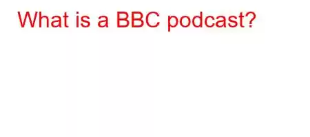 What is a BBC podcast?