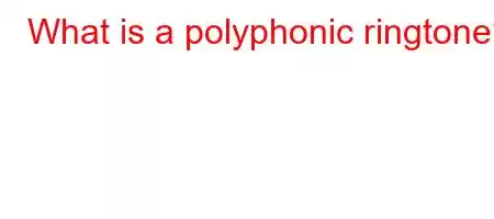 What is a polyphonic ringtone