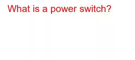 What is a power switch?