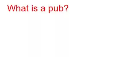 What is a pub?