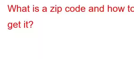 What is a zip code and how to get it?