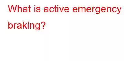 What is active emergency braking