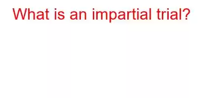 What is an impartial trial