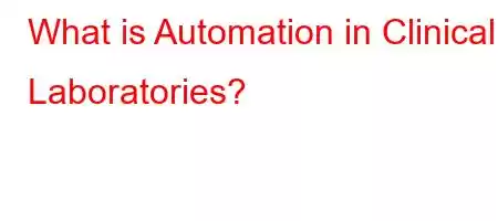 What is Automation in Clinical Laboratories?