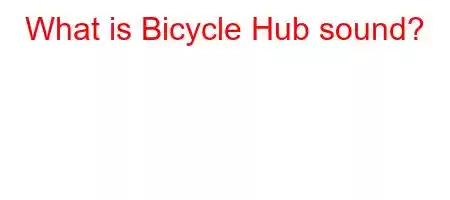 What is Bicycle Hub sound?