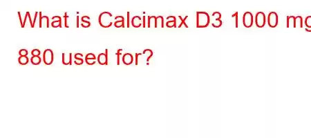 What is Calcimax D3 1000 mg 880 used for?