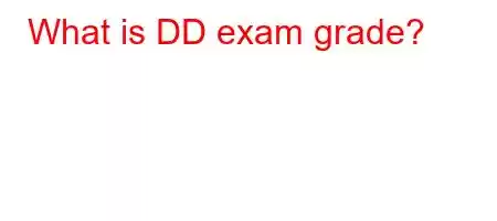 What is DD exam grade?