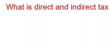 What is direct and indirect tax?