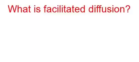 What is facilitated diffusion