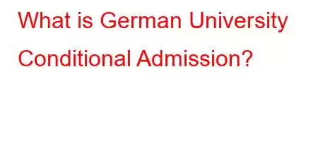 What is German University Conditional Admission