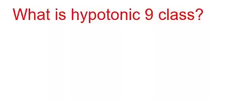 What is hypotonic 9 class?