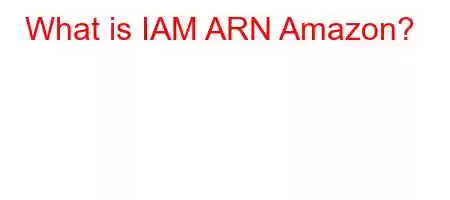 What is IAM ARN Amazon?