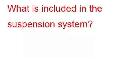 What is included in the suspension system