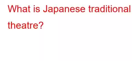 What is Japanese traditional theatre?