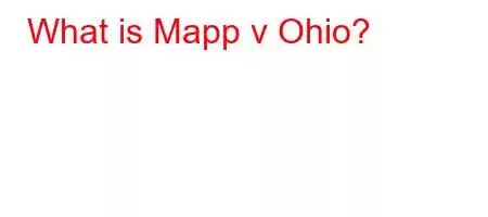 What is Mapp v Ohio?