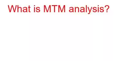 What is MTM analysis