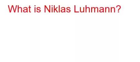 What is Niklas Luhmann?