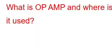 What is OP AMP and where is it used