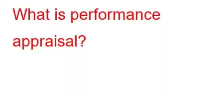 What is performance appraisal