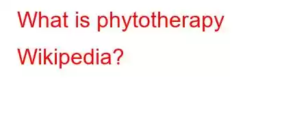 What is phytotherapy Wikipedia?