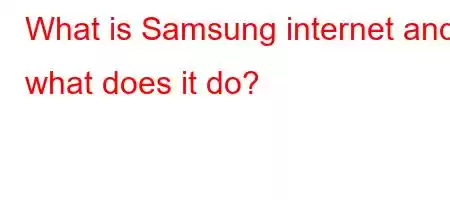 What is Samsung internet and what does it do