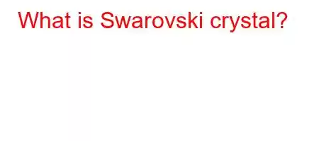 What is Swarovski crystal?