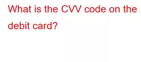 What is the CVV code on the debit card