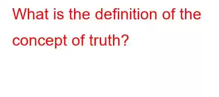 What is the definition of the concept of truth?