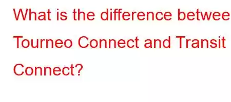 What is the difference between Tourneo Connect and Transit Connect?