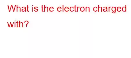 What is the electron charged with?