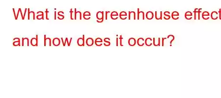 What is the greenhouse effect and how does it occur?