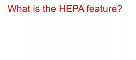 What is the HEPA feature?