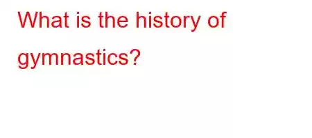 What is the history of gymnastics?