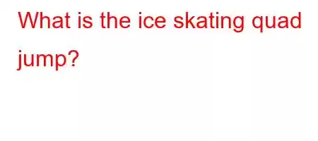 What is the ice skating quad jump?