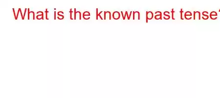 What is the known past tense?