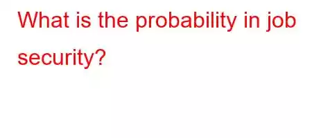 What is the probability in job security?