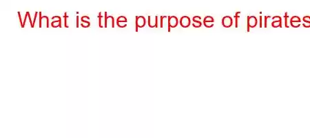 What is the purpose of pirates?