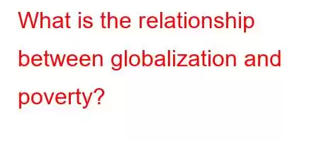 What is the relationship between globalization and poverty?