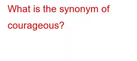 What is the synonym of courageous?