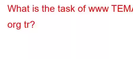 What is the task of www TEMA org tr