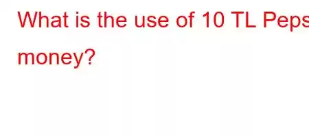 What is the use of 10 TL Pepsi money?