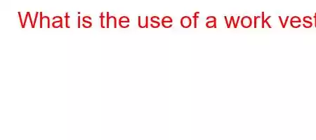 What is the use of a work vest?